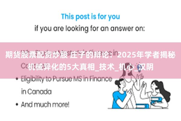 期货股票配资炒股 庄子的辩论：2025年学者揭秘机械异化的5大真相_技术_机心_汉阴